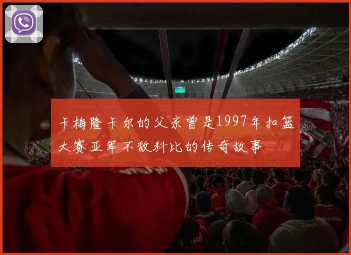 卡梅隆卡尔的父亲曾是1997年扣篮大赛亚军不敌科比的传奇故事