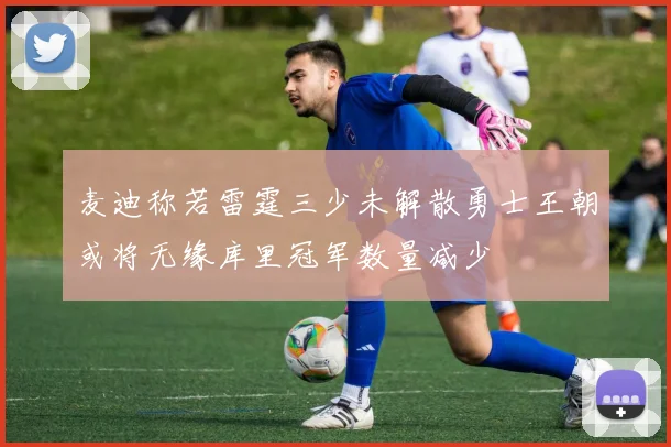 麦迪称若雷霆三少未解散勇士王朝或将无缘库里冠军数量减少